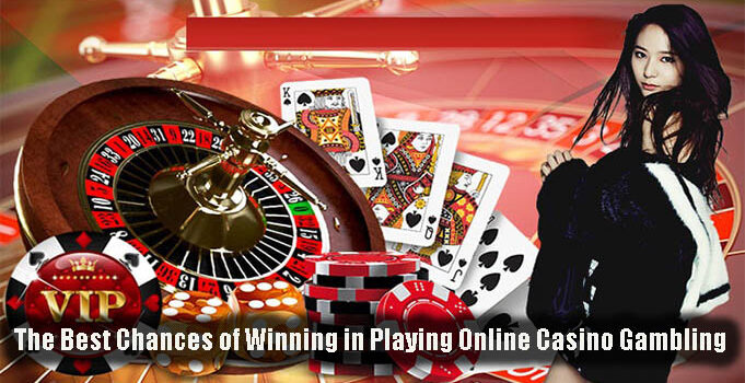 The Best Chances of Winning in Playing Online Casino Gambling