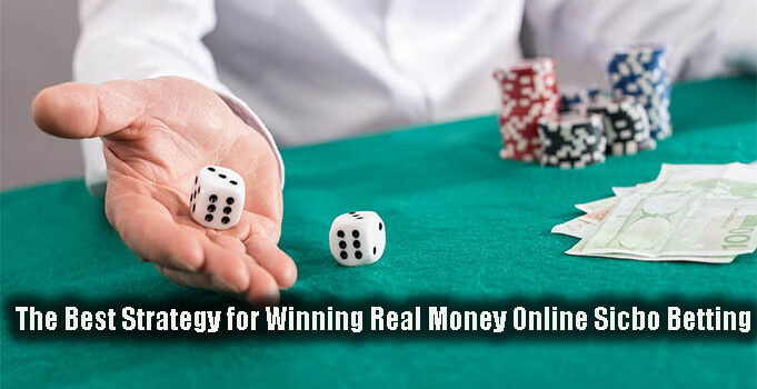 The Best Strategy for Winning Real Money Online Sicbo Betting